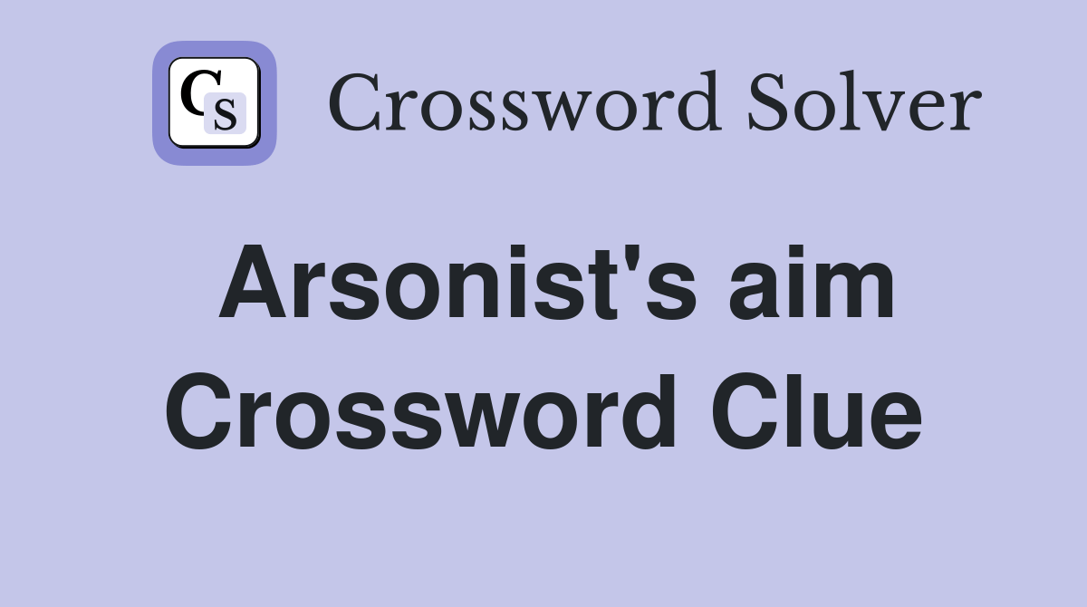 Arsonist's aim Crossword Clue Answers Crossword Solver